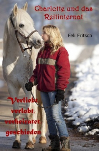 Buch Charlotte und das Reitinternat - Verliebt, verlobt, verheiratet, geschieden Feli Fritsch