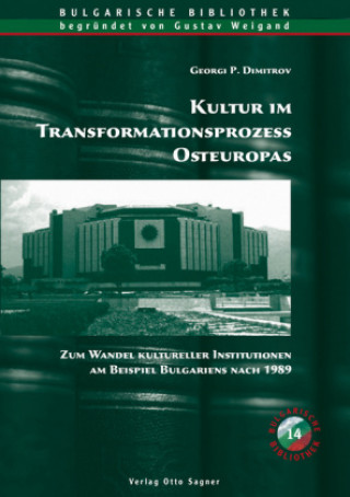 Carte Kultur im Transformationsprozess Osteuropas. Zum Wandel kultureller Institutionen am Beispiel Bulgariens nach 1989 Georgi P. Dimitrov