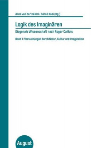 Kniha Logik des Imaginären. Diagonale Wissenschaft nach Roger Caillois. Band 1 Anne von der Heiden