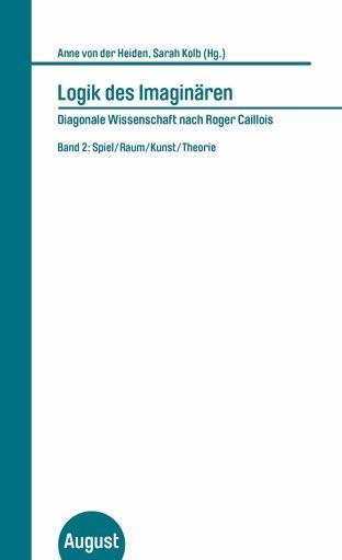 Kniha Logik des Imaginären. Diagonale Wissenschaft nach Roger Caillois. Band 2 Anne von der Heiden