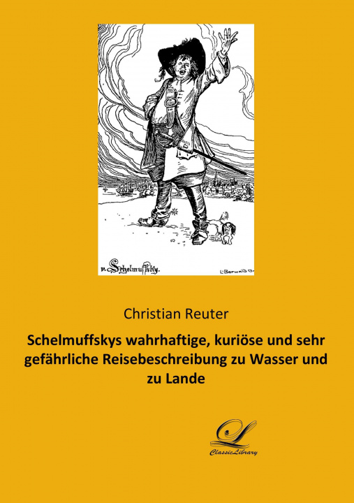 Kniha Schelmuffskys wahrhaftige, kuriöse und sehr gefährliche Reisebeschreibung zu Wasser und zu Lande Christian Reuter