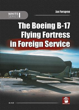 Kniha Boeing B-17 Flying Fortress in Foreign Service Jan Forsgren