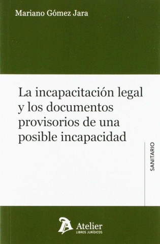 Könyv LA INCAPACITACIÓN LEGAL Y LOS DOCUMENTOS PROVISORIOS DE UNA POSIBLE INCAPACIDAD MARIANO GOMEZ JARA