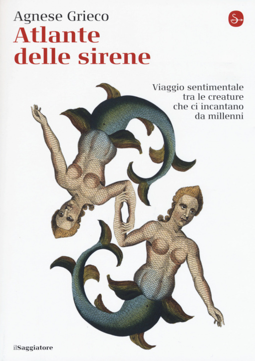 Knjiga Atlante delle sirene. Viaggio sentimentale tra le creature che ci incantano da millenni Agnese Grieco