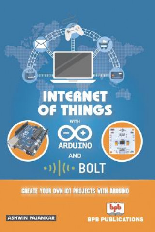 Книга Internet of Things with Arduino and Bolt Ashwin Pajankar