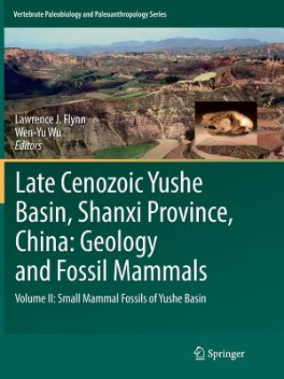 Kniha Late Cenozoic Yushe Basin, Shanxi Province, China: Geology and Fossil Mammals Lawrence J. Flynn