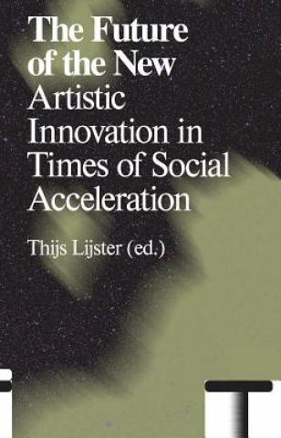 Könyv The Future of the New: Artistic Innovation in Times of Social Acceleration Thijs Lijster