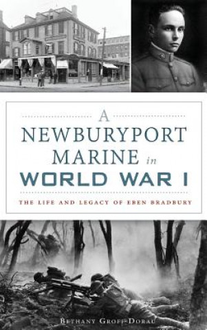 Книга A Newburyport Marine in World War I: The Life and Legacy of Eben Bradbury Bethany Groff Dorau