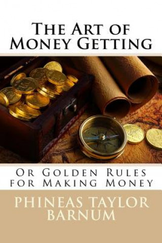 Könyv The Art of Money Getting Or Golden Rules for Making Money Phineas Taylor Barnum P T Barnum