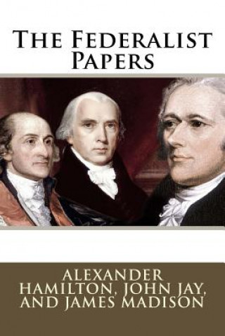 Könyv The Federalist Papers Alexander Hamilton, John Jay, and James Madison Alexander Hamilton