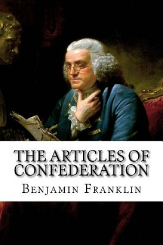 Книга The Articles of Confederation Benjamin Franklin Benjamin Franklin