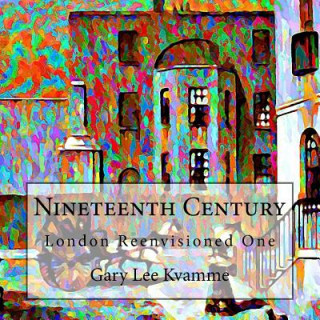 Kniha Nineteenth Century: London Reenvisioned One Gary Lee Kvamme