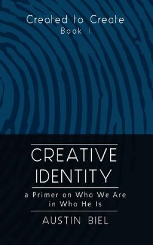 Kniha Creative Identity: A Primer on Who We Are in Who He Is: Book 1 in the Created to Create Series Austin Biel