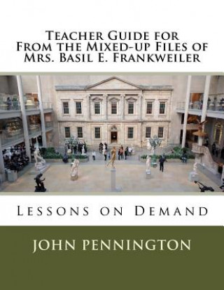 Livre Teacher Guide for From the Mixed-up Files of Mrs. Basil E. Frankweiler: Lessons on Demand John Pennington