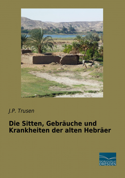Könyv Die Sitten, Gebräuche und Krankheiten der alten Hebräer J. P. Trusen