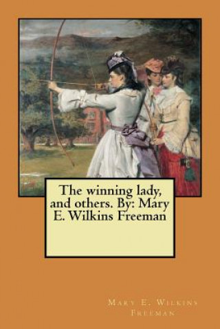 Könyv The winning lady, and others. By: Mary E. Wilkins Freeman Mary E Wilkins Freeman