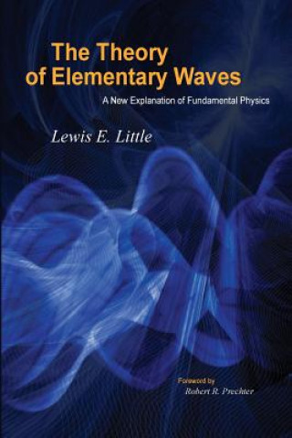 Kniha The Theory of Elementary Waves: A New Explanation of Fundamental Physics Lewis E Little