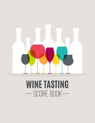 Kniha Wine Tasting Score Book: Take Your Next Wine Tasting More Seriously With This Wine Tasters Scoresheet, 100 Pages, 8.5x11 Inch Narika Publishing