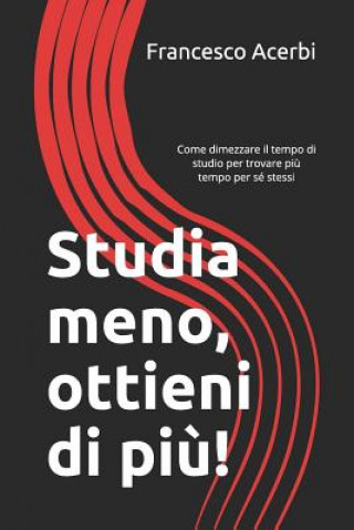 Carte Studia Meno, Ottieni Di Pi?: Come Dimezzare Il Tempo Di Studio Per Trovare Pi? Tempo Per Sé Stessi Francesco Acerbi