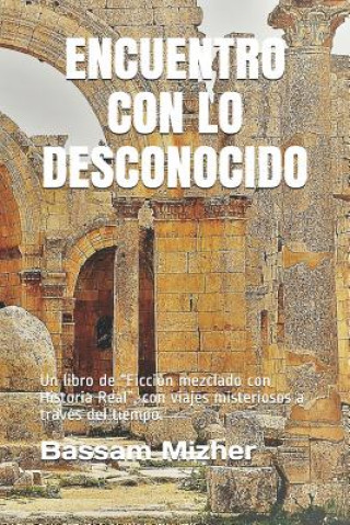 Książka Encuentro Con Lo Desconocido: Un libro de "Ficción mezclado con Historia Real", con viajes misteriosos a través del tiempo. Bassam Mizher Mizher