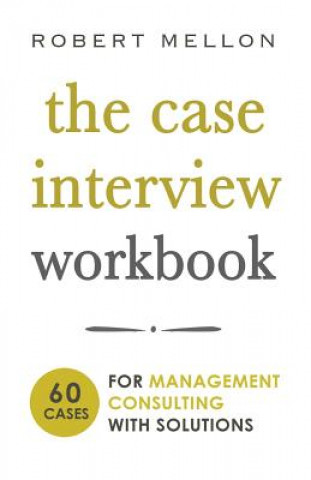 Book The Case Interview Workbook: 60 Case Questions for Management Consulting with Solutions Robert Mellon
