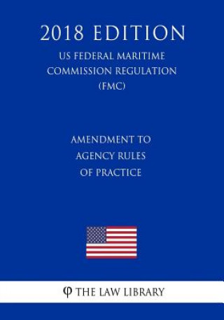 Książka Amendment to Agency Rules of Practice (US Federal Motor Carrier Safety Administration Regulation) (FMCSA) (2018 Edition) The Law Library