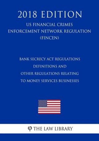 Könyv Bank Secrecy Act Regulations - Definitions and Other Regulations Relating to Money Services Businesses (US Financial Crimes Enforcement Network Regula The Law Library