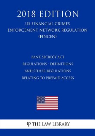 Könyv Bank Secrecy Act Regulations - Definitions and Other Regulations Relating to Prepaid Access (US Financial Crimes Enforcement Network Regulation) (FINC The Law Library