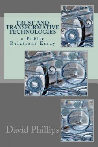 Kniha Trust and Transformative Technologies: a Public Relations Essay David Phillips