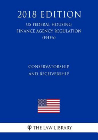 Książka Conservatorship and Receivership (US Federal Housing Finance Agency Regulation) (FHFA) (2018 Edition) The Law Library