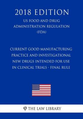 Kniha Current Good Manufacturing Practice and Investigational New Drugs Intended for Use in Clinical Trials - Final Rule (US Food and Drug Administration Re The Law Library