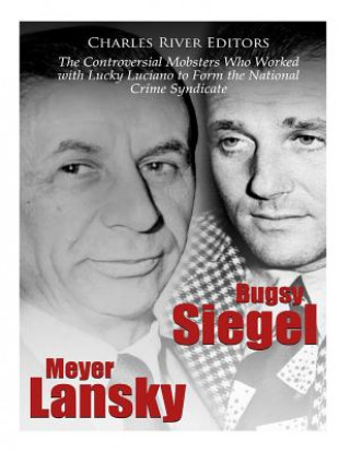 Könyv Bugsy Siegel and Meyer Lansky: The Controversial Mobsters Who Worked with Lucky Luciano to Form the National Crime Syndicate Charles River Editors