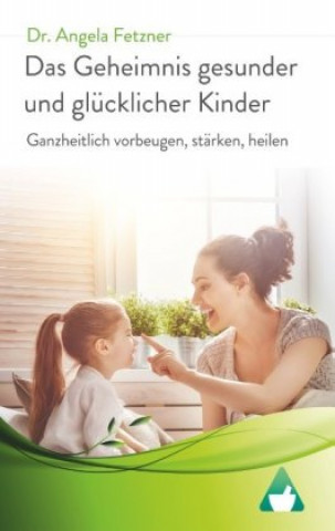 Kniha Das Geheimnis gesunder und glücklicher Kinder Angela Fetzner