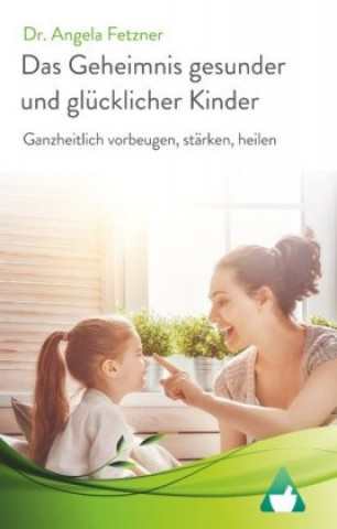 Kniha Das Geheimnis gesunder und glücklicher Kinder Angela Fetzner