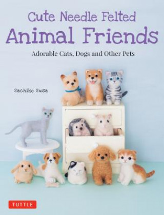 Knjiga Cute Needle Felted Animal Friends Sachiko Susa