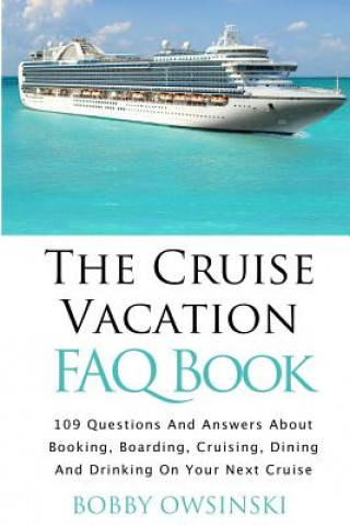 Kniha The Cruise Vacation FAQ Book: 109 Questions and Answers About Booking, Boarding, Cruising and Dining on Your Next Cruise Bobby Owsinski