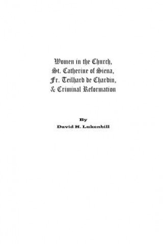 Kniha Women in the Church: St. Catherine of Siena, Fr. Teilhard de Chardin & Criminal Reformation David H Lukenbill