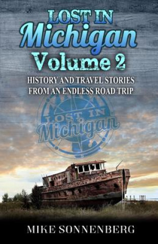 Carte Lost in Michigan Volume 2: History and Travel Stories from an Endless Road Trip Mike Sonnenberg