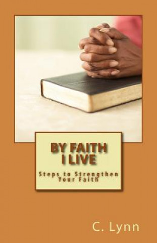 Könyv By Faith I Live: Steps to Strengthen Your Faith C Lynn