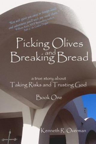 Kniha Picking Olives and Breaking Bread - Book 1: Lessons on Taking Risks and Trusting God - A True Story of Life in Foreign Lands Kenneth R Overman