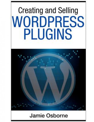 Knjiga Creating and Selling Wordpress Plugins Jamie Osborne