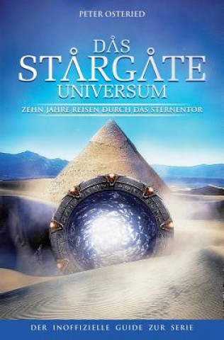 Kniha Das Stargate-Universum: Zehn Jahre Reisen durch das Sternentor - Der inoffizielle Guide zur Serie Peter Osteried