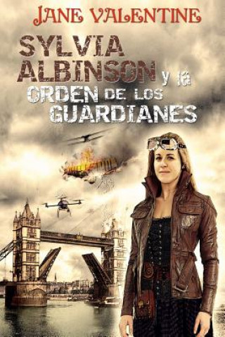 Книга Sylvia Albinson y la Orden de los Guardianes: Una odisea Steampunk Jane Valentine