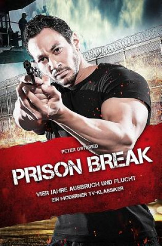 Książka Prison Break - Vier Jahre Ausbruch und Flucht: Ein moderner TV-Klassiker Peter Osteried