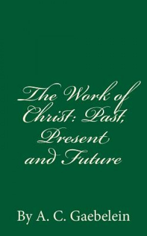 Könyv The Work of Christ: Past, Present and Future: By A.C. Gaebelein A C Gaebelein