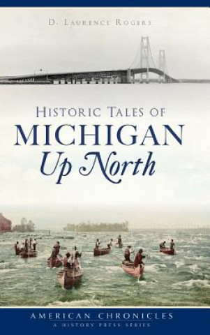 Kniha Historic Tales of Michigan Up North D Laurence Rogers