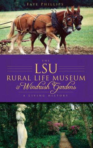Kniha The LSU Rural Life Museum & Windrush Gardens: A Living History Faye Phillips