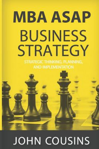 Kniha MBA ASAP Business Strategy: Strategic Thinking, Planning, Implementation, Management and Leadership John Cousins