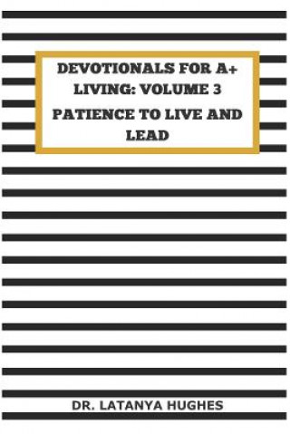 Knjiga Devotionals for A+ Living Volume 3: Patience to Live and Lead Latanya Hughes