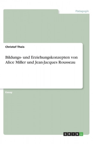 Carte Bildungs- und Erziehungskonzepten von Alice Miller und Jean-Jacques Rousseau Christof Theis